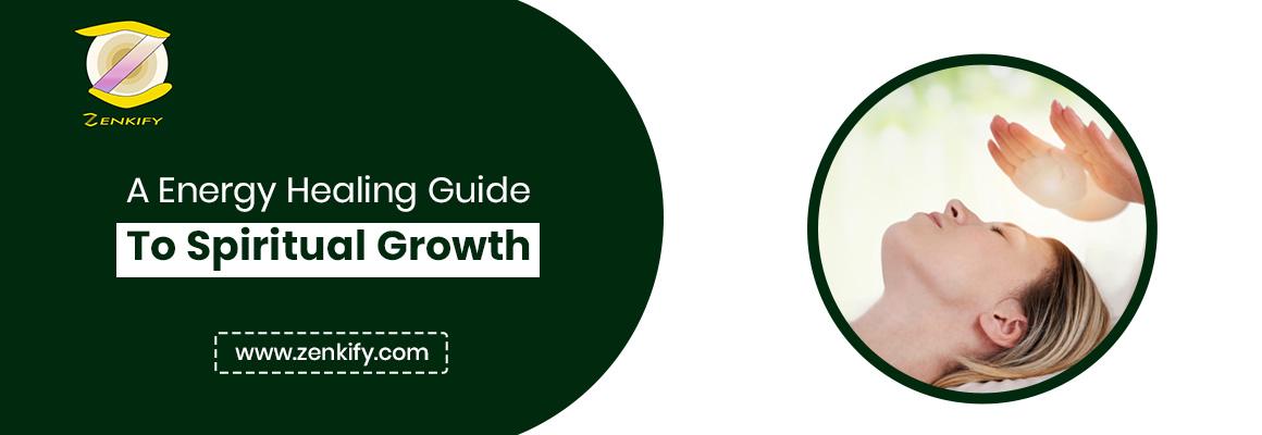Energy Healing Guide to Spiritual Growth | Benefits & Techniques